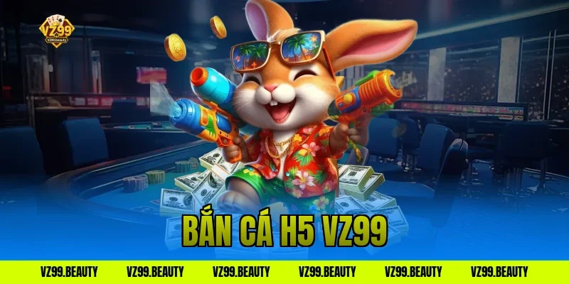 bắn cá h5 vz99