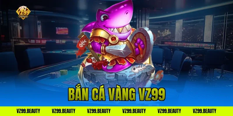 bắn cá vàng vz99