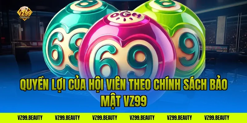Quyền lợi của hội viên theo chính sách bảo mật vz99